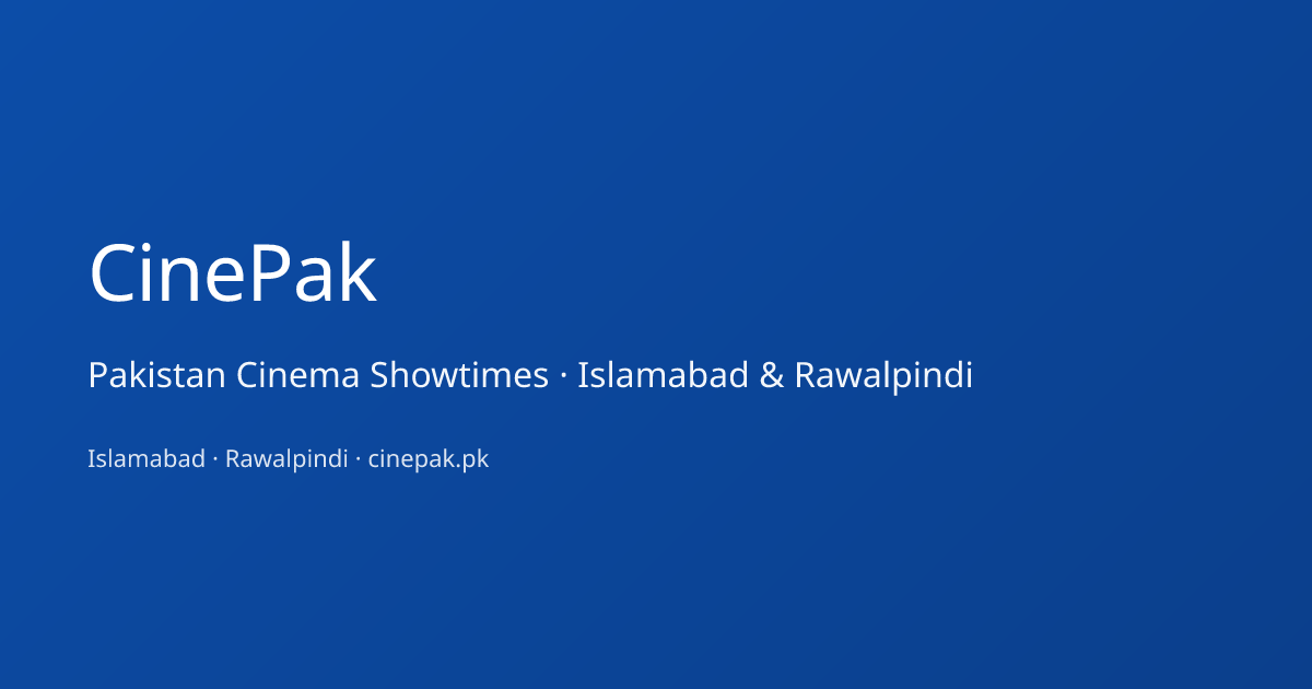 CinePak · Pakistan Cinema Showtimes · Islamabad & Rawalpindi